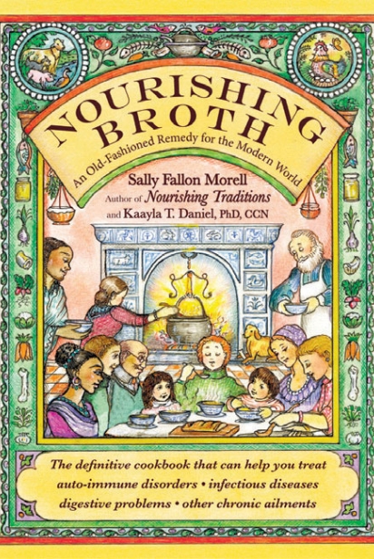 Nourishing Broth: An Old Fashioned Remedy for the Modern World By Sally Fallon Morrell and Kaayla T. Daniel